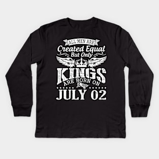 All Men Are Created Equal But Only Kings Are Born On July 02 Happy Birthday To Me You Papa Dad Son Kids Long Sleeve T-Shirt
